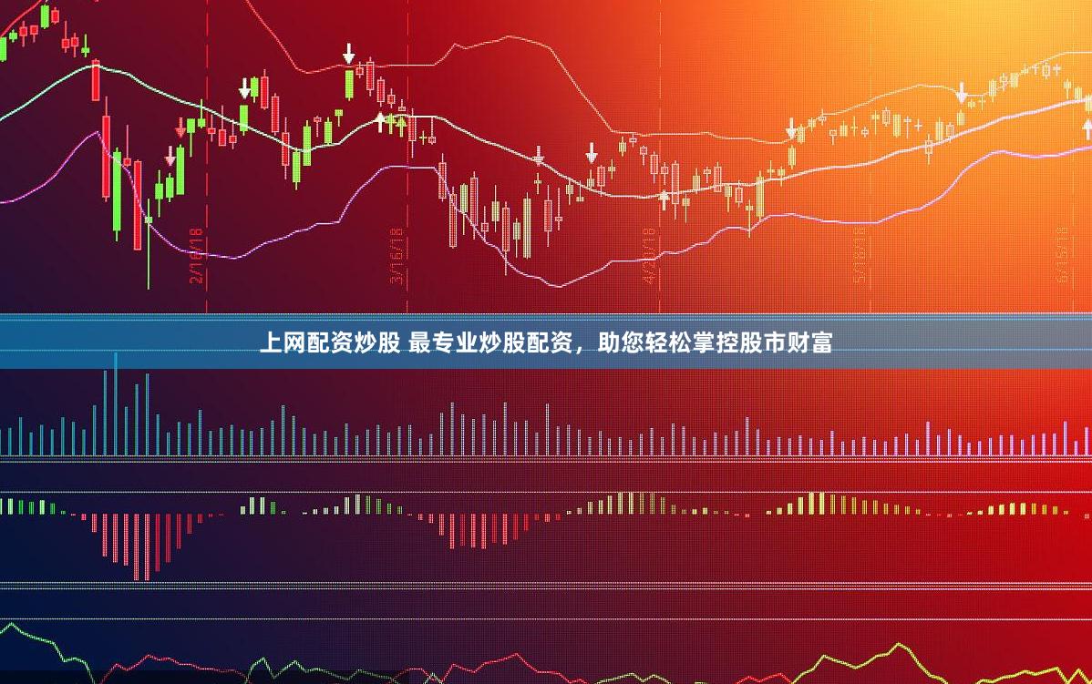上网配资炒股 最专业炒股配资，助您轻松掌控股市财富