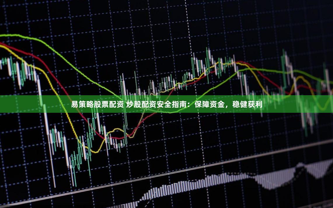 易策略股票配资 炒股配资安全指南：保障资金，稳健获利
