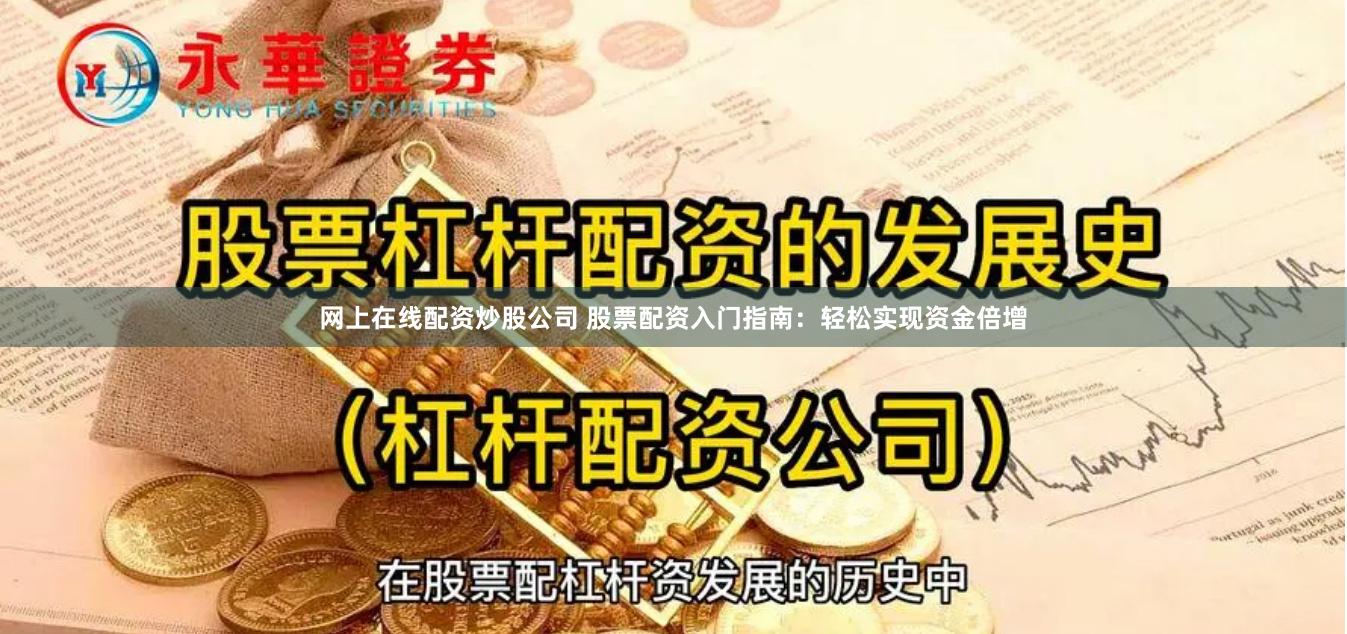 网上在线配资炒股公司 股票配资入门指南：轻松实现资金倍增