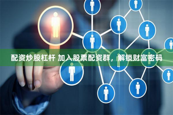 配资炒股杠杆 加入股票配资群，解锁财富密码