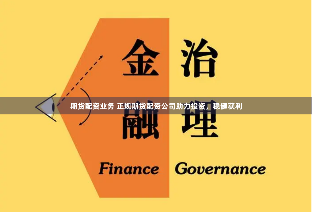 期货配资业务 正规期货配资公司助力投资，稳健获利