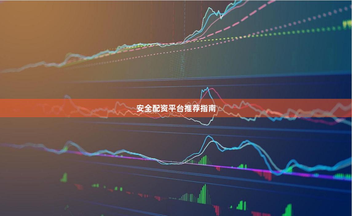 安全配资平台推荐指南