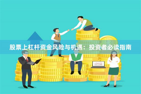 股票上杠杆资金风险与机遇：投资者必读指南