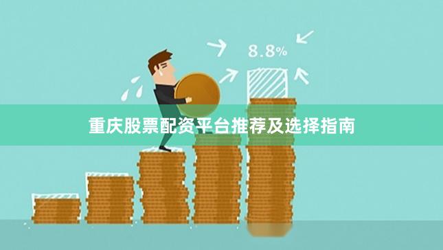 重庆股票配资平台推荐及选择指南
