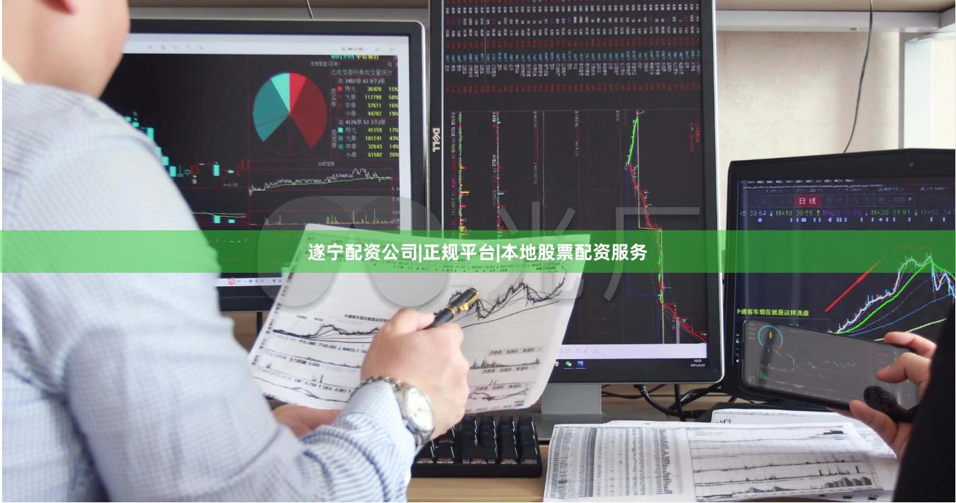 遂宁配资公司|正规平台|本地股票配资服务
