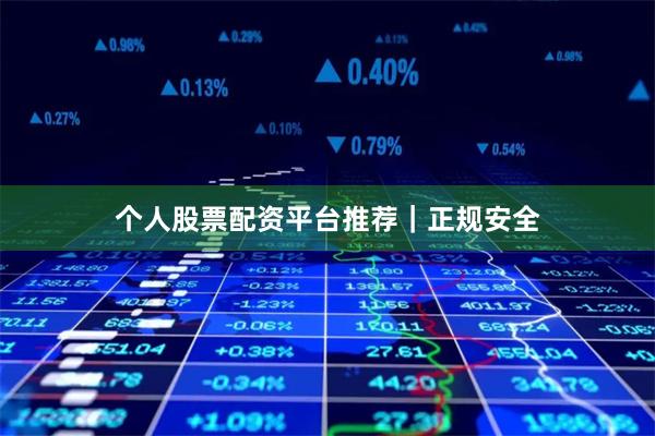 个人股票配资平台推荐｜正规安全