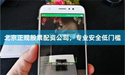 北京正规股票配资公司，专业安全低门槛